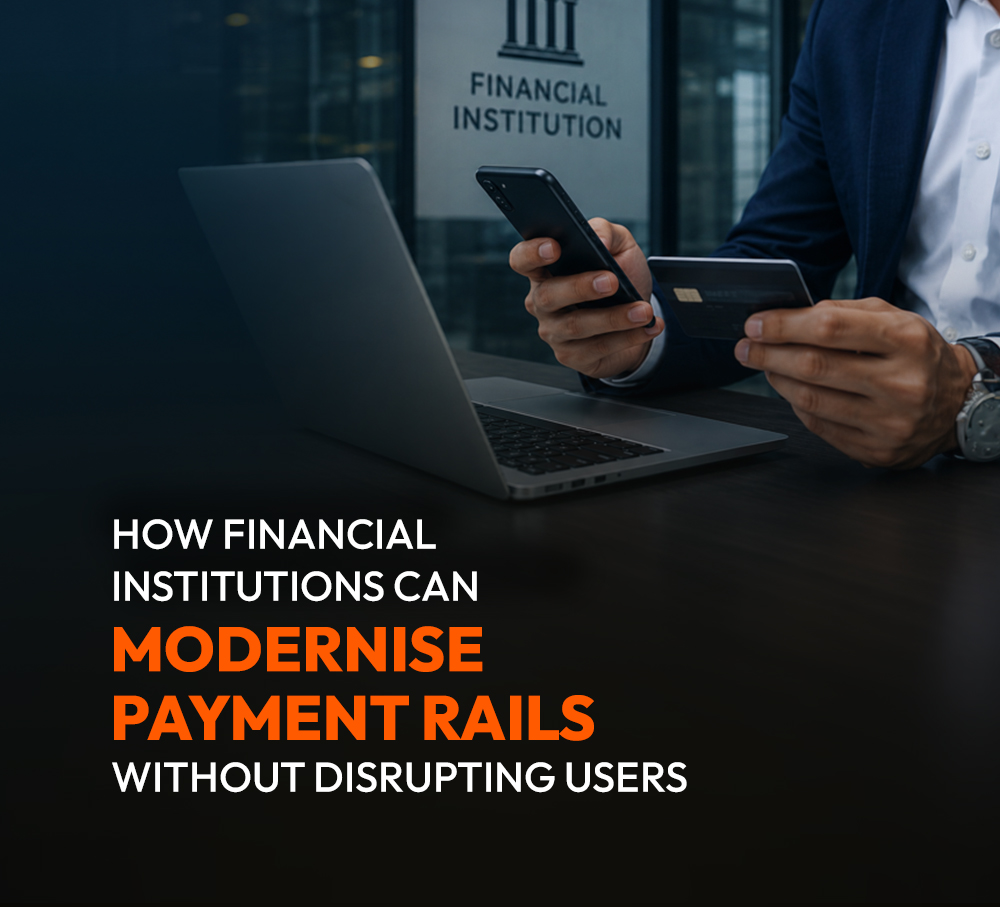 How Financial Institutions Can Modernise Payment Rails Without Disrupting Users
